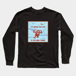 It's never too late to try new things Long Sleeve T-Shirt